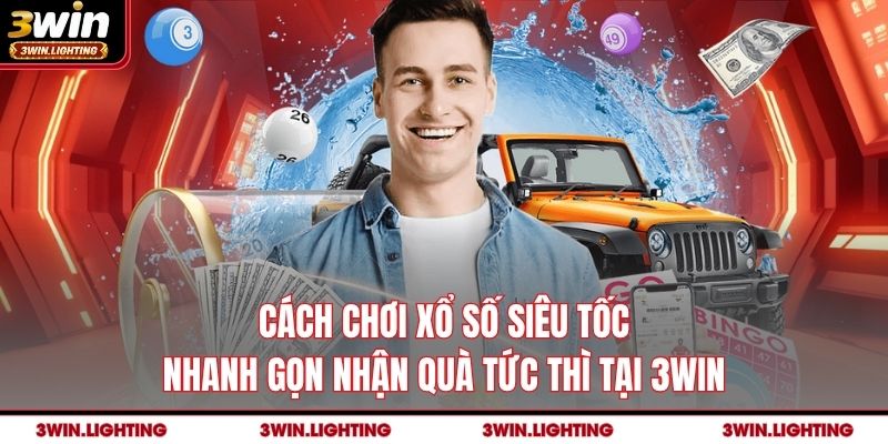 Cách Chơi Xổ Số Siêu Tốc Nhanh Gọn Nhận Quà Tức Thì Tại 3Win