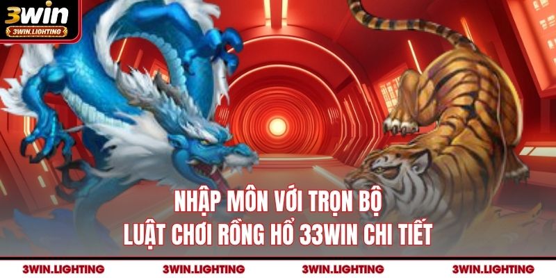 Nhập môn với trọn bộ luật chơi Rồng Hổ 33Win chi tiết