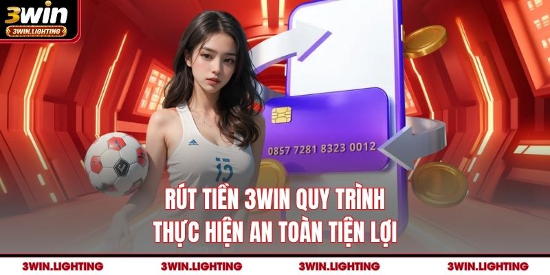 Rút tiền 3Win quy trình thực hiện an toàn tiện lợi