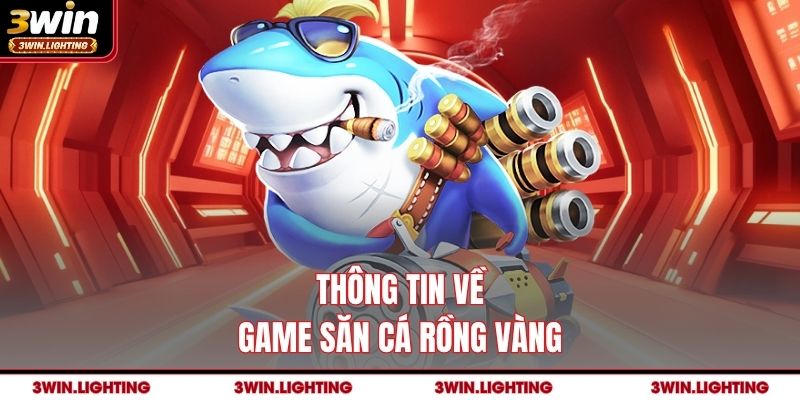 Thông tin về game săn Cá Rồng Vàng